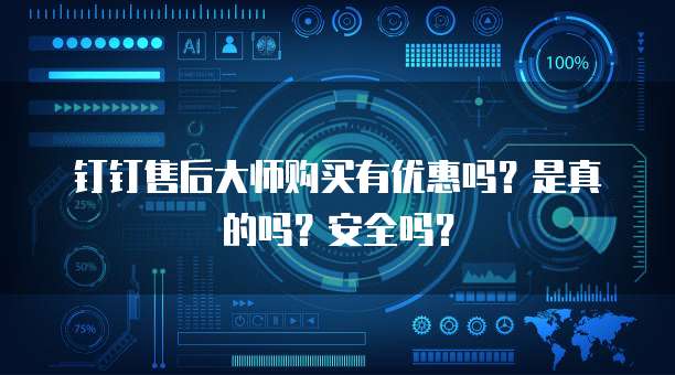 钉钉售后大师购买有优惠吗?是真的吗?安全吗?