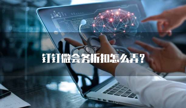 钉钉微会务折扣怎么弄？