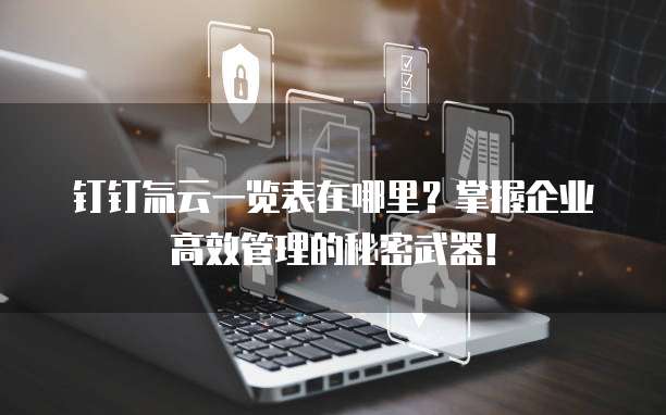 钉钉氚云一览表在哪里？掌握企业高效管理的秘密武器！
