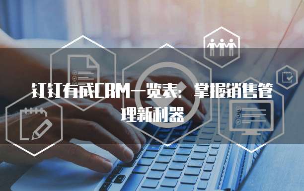 钉钉有成CRM一览表：掌握销售管理新利器