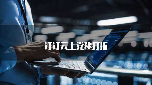 钉钉云上党建打折