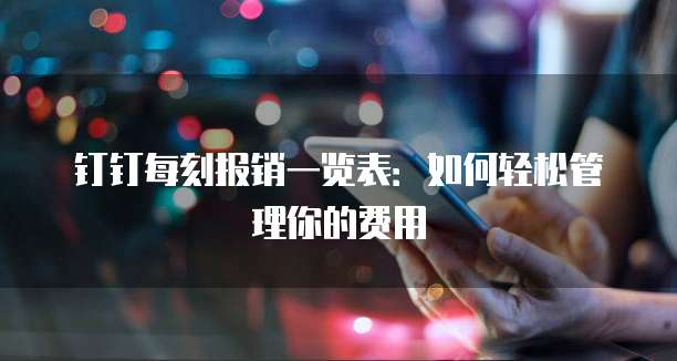 钉钉每刻报销一览表:如何轻松管理你的费用