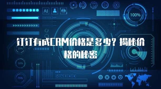 钉钉有成CRM价格是多少？揭秘价格的秘密