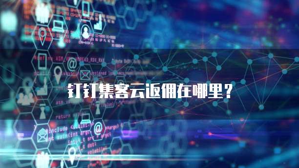 钉钉集客云返佣在哪里？