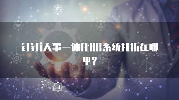 钉钉i人事一体化HR系统打折在哪里?