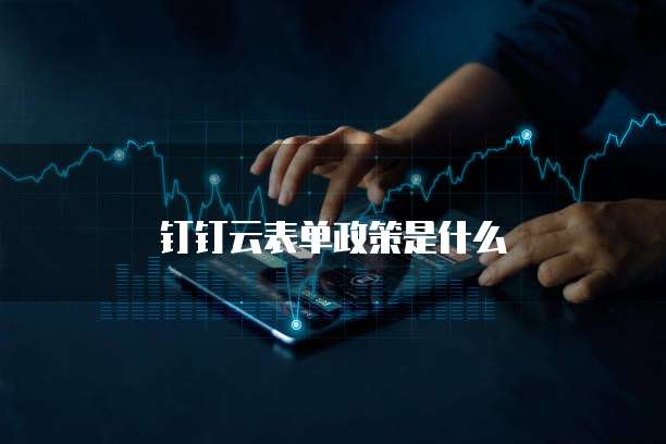 钉钉云表单政策是什么