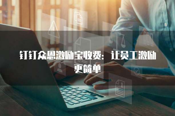 钉钉众恩激励宝收费:让员工激励更简单