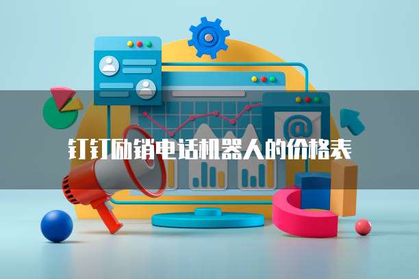 钉钉励销电话机器人的价格表