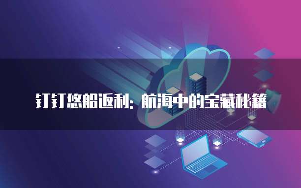钉钉悠船返利: 航海中的宝藏秘籍