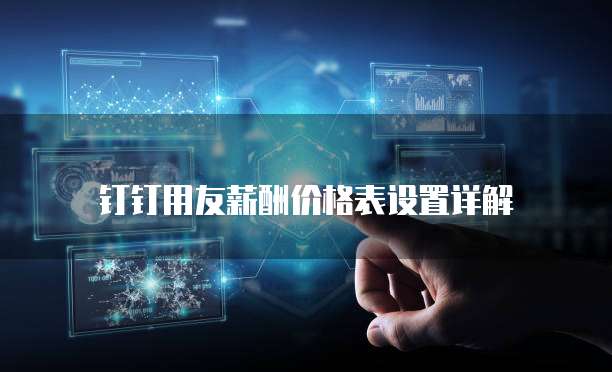 钉钉用友薪酬价格表设置详解