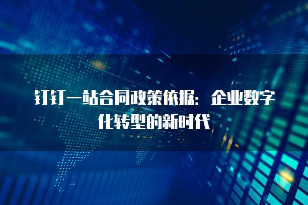 钉钉一站合同政策依据：企业数字化转型的新时代