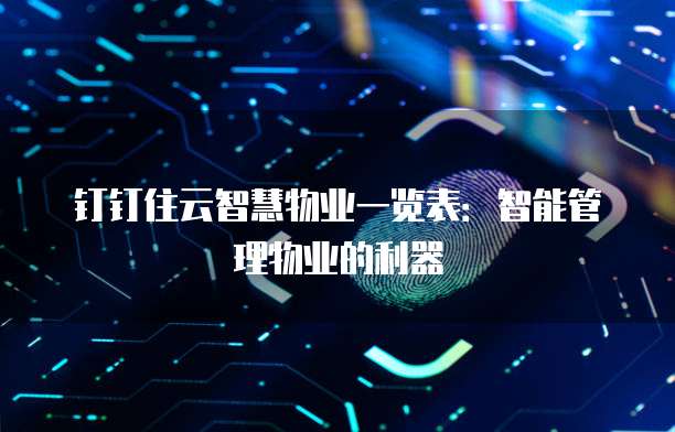 钉钉住云智慧物业一览表:智能管理物业的利器