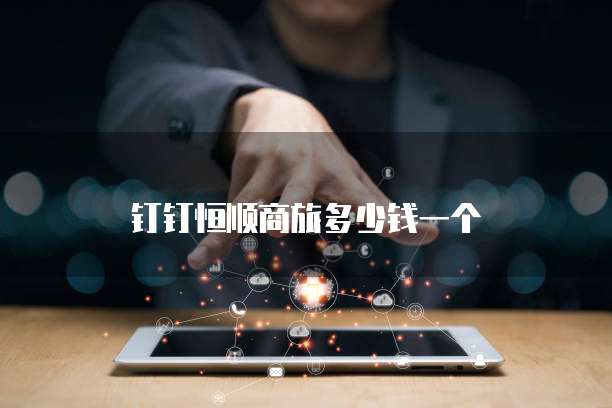 钉钉恒顺商旅多少钱一个