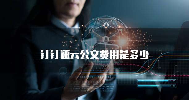 钉钉速云公文费用是多少