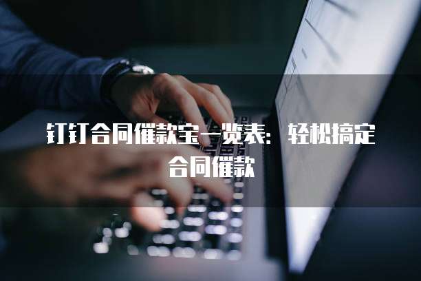 钉钉合同催款宝一览表:轻松搞定合同催款