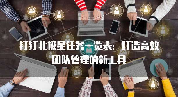 钉钉北极星任务一览表：打造高效团队管理的新工具