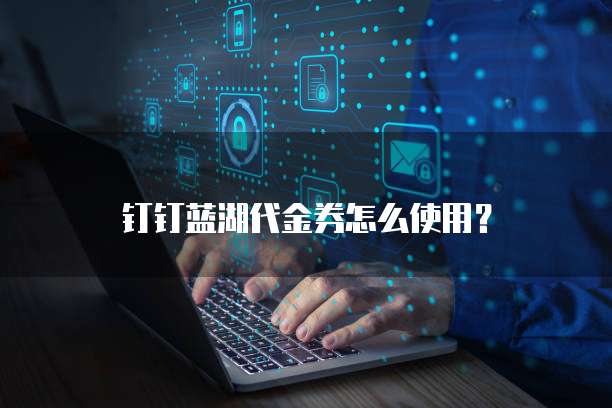 钉钉蓝湖代金券怎么使用？