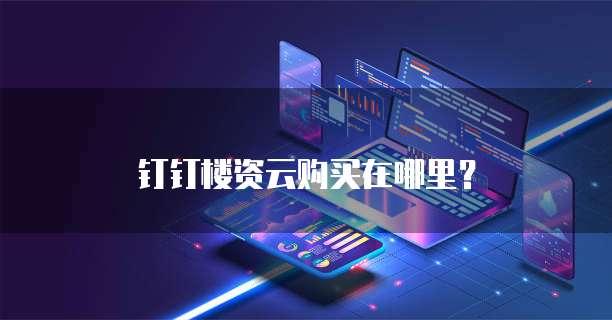 钉钉楼资云购买在哪里？