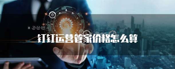 钉钉运营管家价格怎么算