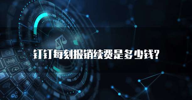 钉钉每刻报销续费是多少钱？