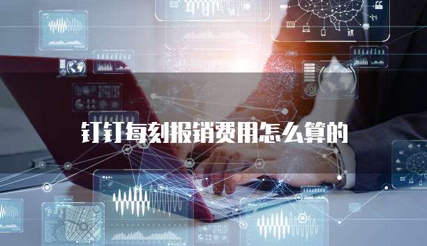 钉钉每刻报销费用怎么算的