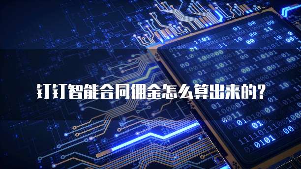 钉钉智能合同佣金怎么算出来的？