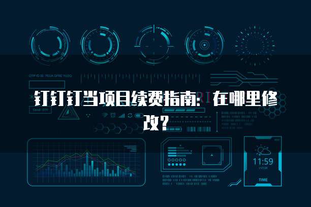 钉钉钉当项目续费指南:在哪里修改?