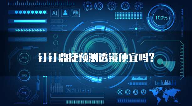 钉钉鼎捷预测透镜便宜吗？