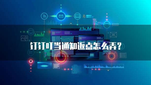 钉钉叮当通知返点怎么弄?