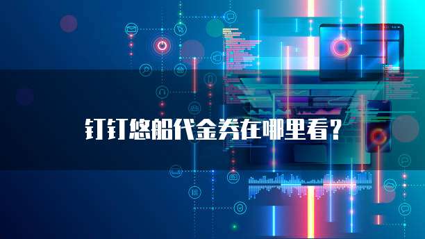 钉钉悠船代金券在哪里看？