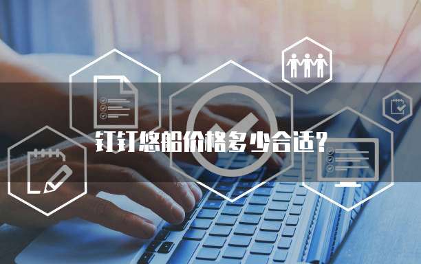 钉钉悠船价格多少合适？