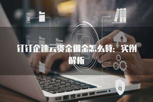 钉钉企速云资金佣金怎么算:实例解析