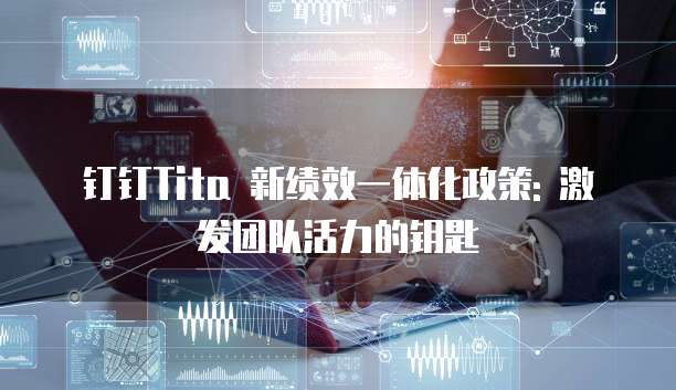 钉钉Tita 新绩效一体化政策: 激发团队活力的钥匙