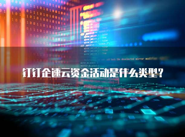 钉钉企速云资金活动是什么类型?