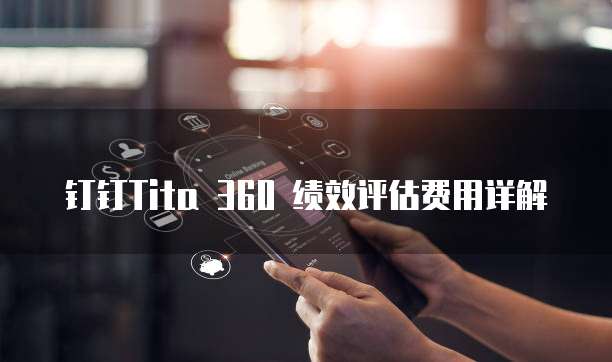 钉钉Tita 360 绩效评估费用详解