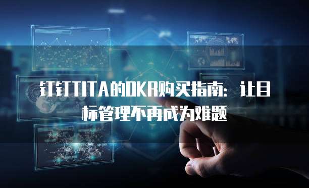 钉钉TITA的OKR购买指南：让目标管理不再成为难题