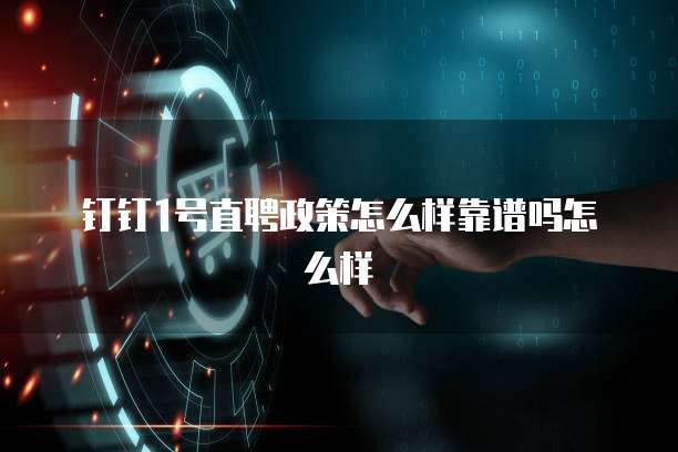 钉钉1号直聘政策怎么样靠谱吗怎么样