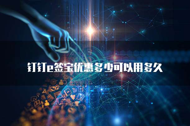 钉钉e签宝优惠多少可以用多久