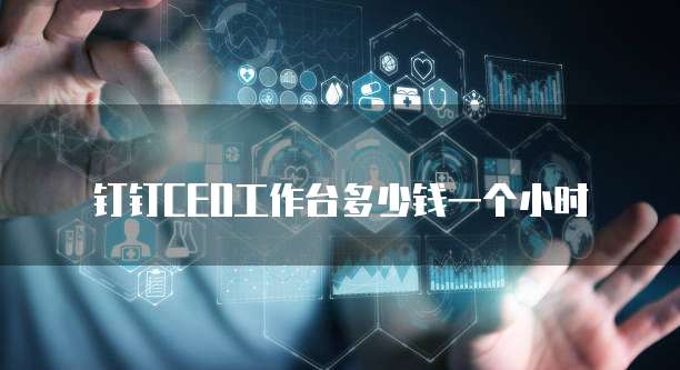 钉钉CEO工作台多少钱一个小时