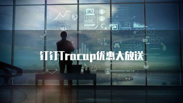 钉钉Tracup优惠大放送