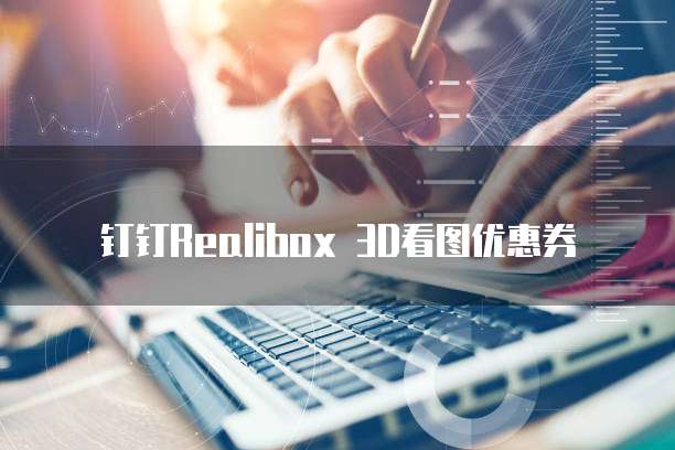 钉钉Realibox 3D看图优惠券