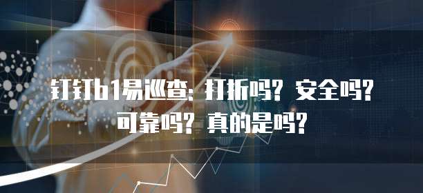 钉钉B1易巡查: 打折吗? 安全吗? 可靠吗? 真的是吗?