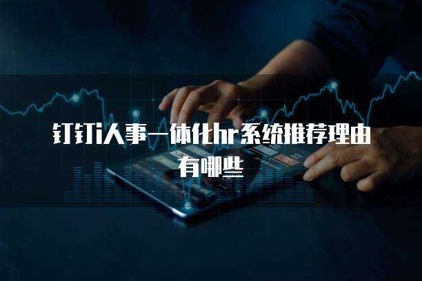 钉钉i人事一体化hr系统推荐理由有哪些