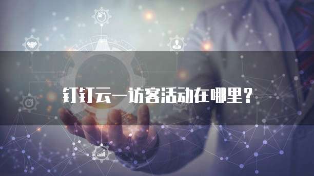 钉钉云一访客活动在哪里？