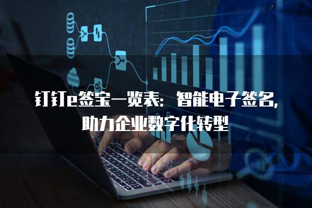 钉钉e签宝一览表:智能电子签名,助力企业数字化转型