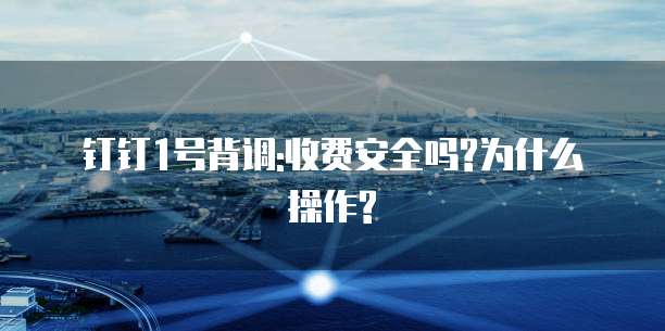钉钉1号背调:收费安全吗?为什么操作?