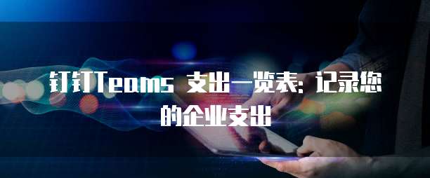 钉钉Teams 支出一览表: 记录您的企业支出