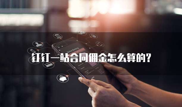 钉钉一站合同佣金怎么算的?