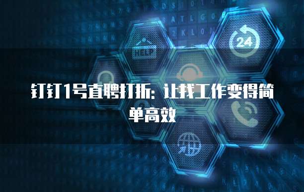 钉钉1号直聘打折: 让找工作变得简单高效