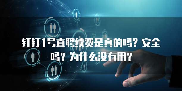 钉钉1号直聘续费是真的吗?安全吗?为什么没有用?
